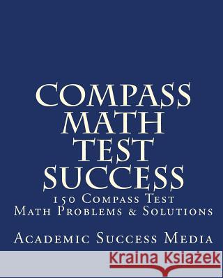 Compass Math Test Success: 150 Compass Math Problems & Solutions Academic Success Media 9781453634783 Createspace - książka