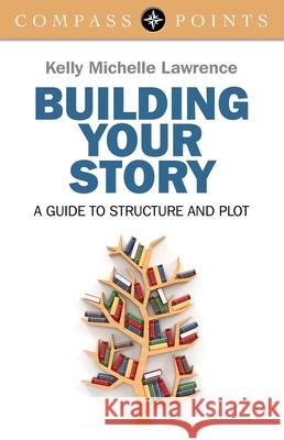 Compass Points: Building Your Story – A guide to structure and plot Kelly Lawrence 9781782796084 John Hunt Publishing - książka