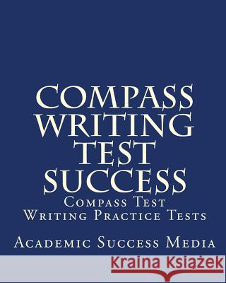 Compass Writing Test Success: Compass Test Writing Practice Tests Academic Success Media 9781452891088 Createspace - książka