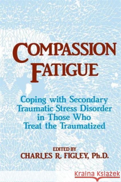 Compassion Fatigue: Coping with Secondary Traumatic Stress Disorder in Those Who Treat the Traumatized Charles R. Figley   9781138884441 Taylor and Francis - książka