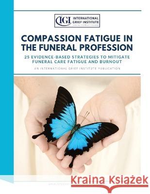 Compassion Fatigue in the Funeral Profession International Grief Institute Lynda Cheldelin Fell Linda B Findlay 9781950712519 Alyblue Media - książka