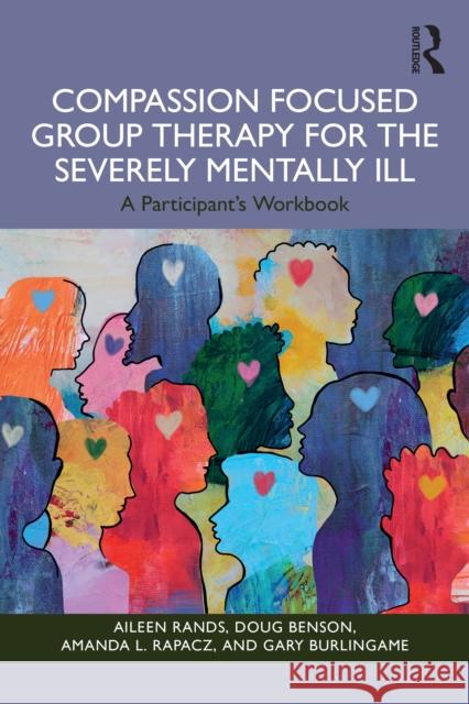 Compassion Focused Group Therapy for the Severely Mentally Ill: A Participant's Workbook Gary Burlingame 9781003863908 Routledge - książka