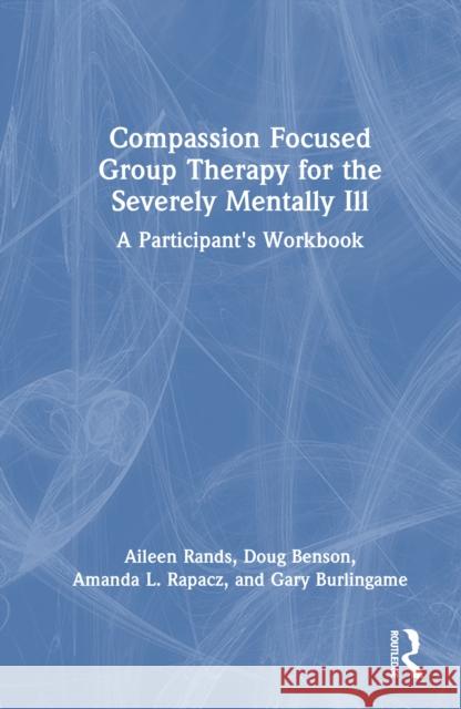 Compassion Focused Group Therapy for the Severely Mentally Ill: A Participant's Workbook Gary Burlingame 9781003863915 Routledge - książka