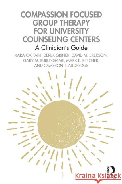 Compassion Focused Group Therapy for University Counseling Centers: A Clinician's Guide Kara Cattani Derek Griner David M. Erekson 9781032064802 Routledge - książka