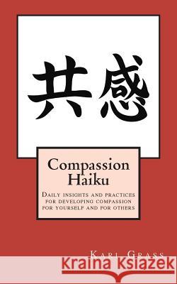 Compassion Haiku: Daily insights and practices for developing compassion for yourself and for others Grass, Karl 9780615761411 Karl Grass Executive Coaching - książka
