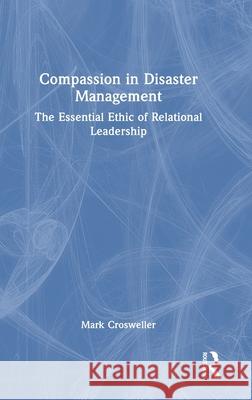 Compassion in Disaster Management: The Essential Ethic of Relational Leadership Mark Crosweller 9781032813783 Routledge - książka