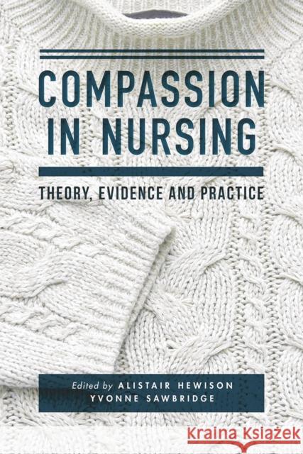 Compassion in Nursing: Theory, Evidence and Practice Alistair Hewison Yvonne Sawbridge 9781137443694 Bloomsbury Publishing PLC - książka