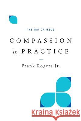 Compassion in Practice: The Way of Jesus Frank, Jr. Rogers 9780835815666 Upper Room Books - książka