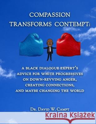Compassion Transforms Contempt: A Black Dialogue Expert's Advice for White Progressives on Down-Revving Anger, Creating Connections...and Maybe Changi Jamie Spriggs David W. Campt 9781943382071 I Am Publications - książka