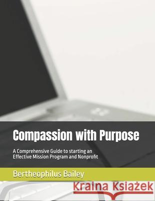 Compassion with Purpose: A Comprehensive Guide to starting an Effective Mission Program and Nonprofit Bertheophilus Maurice Bailey, Sr 9798329565508 Independently Published - książka
