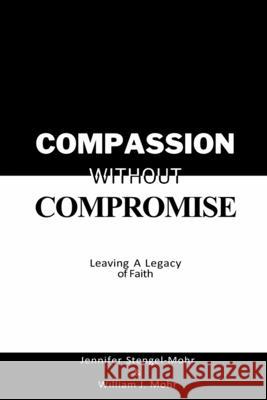 Compassion Without Compromise: Leaving A Legacy of Faith: Leaving Jennifer Stengel-Mohr William J. Mohr 9781957294100 R.D. Talley Books Publishing, LLC - książka