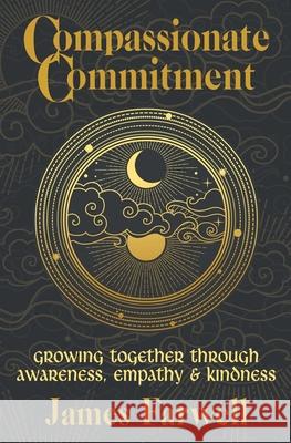 Compassionate Commitment: Growing Together Through Awareness, Empathy and Kindness Couples Therapy Workbook for Better Communication in Marriage Farwell, James 9781773802152 Mindful Word - książka