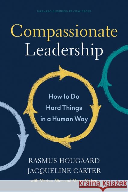 Compassionate Leadership: How to Do Hard Things in a Human Way Rasmus Hougaard Jacqueline Carter 9781647820732 Harvard Business Review Press - książka