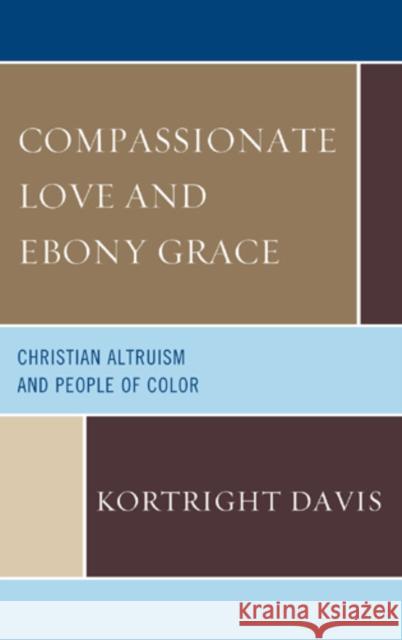Compassionate Love and Ebony Grace: Christian Altruism and People of Color Davis, Kortright 9780761856375 Hamilton Books - książka