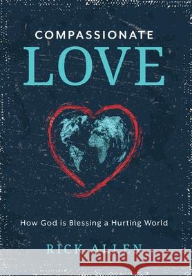 Compassionate Love: How God is Blessing a Hurting World Rick Allen 9781954521261 Storybuilders, LLC - książka
