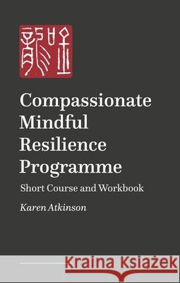 Compassionate Mindful Resilience Programme Karen Atkinson 9781399826846 John Murray Press - książka