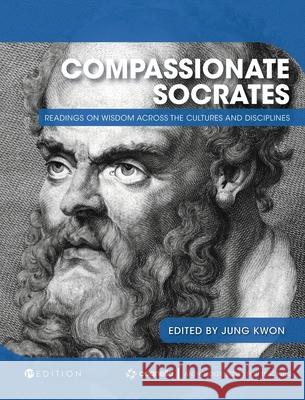 Compassionate Socrates: Readings on Wisdom across the Cultures and Disciplines Jung Kwon 9781516598731 Cognella Academic Publishing - książka