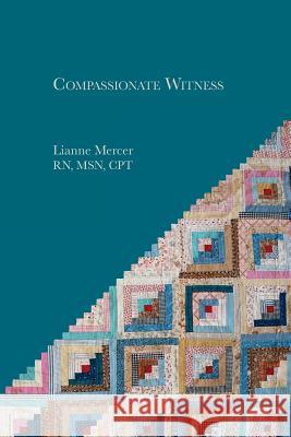 Compassionate Witness: The Unexpected Gifts of Good-Bye Lianne Mercer 9781720570219 Createspace Independent Publishing Platform - książka