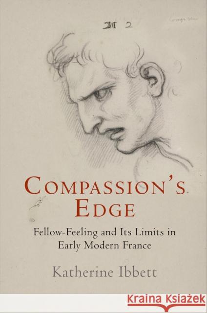 Compassion's Edge: Fellow-Feeling and Its Limits in Early Modern France Katherine Ibbett 9780812249705 University of Pennsylvania Press - książka