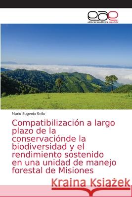 Compatibilización a largo plazo de la conservaciónde la biodiversidad y el rendimiento sostenido en una unidad de manejo forestal de Misiones Eugenio Sello, Mario 9786203585599 Editorial Academica Espanola - książka