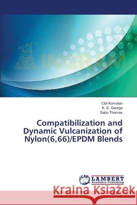 Compatibilization and Dynamic Vulcanization of Nylon(6,66)/EPDM Blends Komalan, Cibi 9783659396113 LAP Lambert Academic Publishing - książka