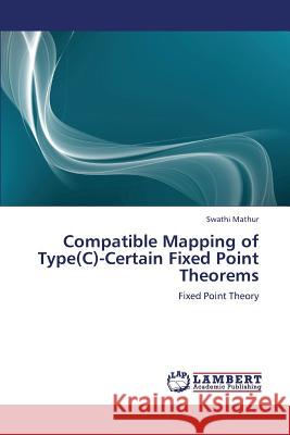 Compatible Mapping of Type(C)-Certain Fixed Point Theorems Mathur, Swathi 9783659313868 LAP Lambert Academic Publishing - książka