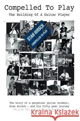 Compelled To Play: The Building Of A Guitar Player Hirsch, Stan 9781512014082 Createspace - książka