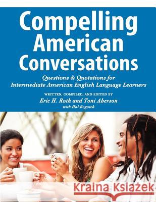 Compelling American Conversations: Questions and Quotations for Intermediate American English Language Learners Roth, Eric H. 9780982617892 Chimayo Press - książka