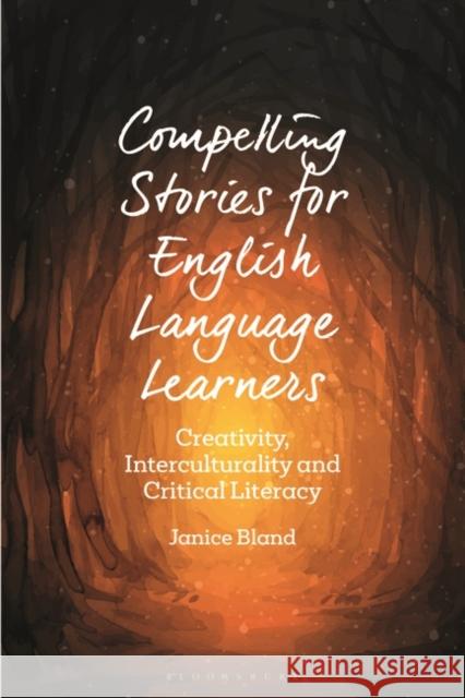 Compelling Stories for English Language Learners: Creativity, Interculturality and Critical Literacy Janice Bland 9781350202856 Bloomsbury Academic - książka