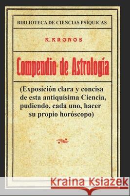 Compendio de Astrología: Exposición clara y concisa de esta antiquísima Ciencia, pudiendo, cada uno, hacer su propio horóscopo Kronos, K. 9781678846961 Independently Published - książka