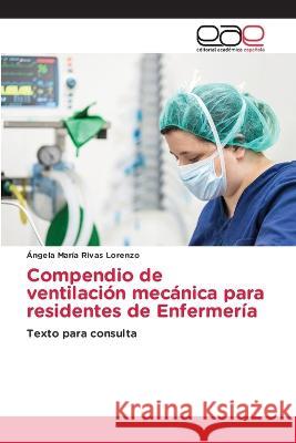 Compendio de ventilacion mecanica para residentes de Enfermeria Angela Maria Rivas Lorenzo   9786202118286 Editorial Academica Espanola - książka