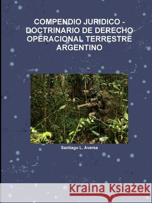 Compendio Juridico -Doctrinario de Derecho Operacional Terrestre Argentino Santiago L. Aversa 9781794869585 Lulu.com - książka