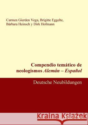 Compendio tem�tico de neologismos Alem�n - Espa�ol. Deutsche Neubildungen Carmen Gierden Vega, Brigitte Eggelte, Barbara Heinsch 9783838201139 Ibidem Press - książka