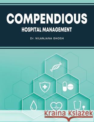 Compendious Hospital Management Dr Nilanjana Ghosh 9781636406442 White Falcon Publishing - książka