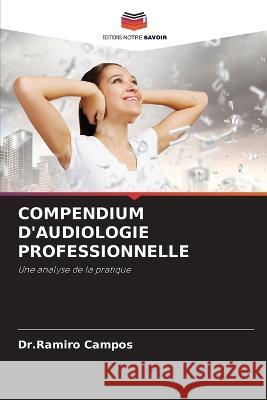 Compendium d'Audiologie Professionnelle Dr Ramiro Campos   9786206070429 Editions Notre Savoir - książka