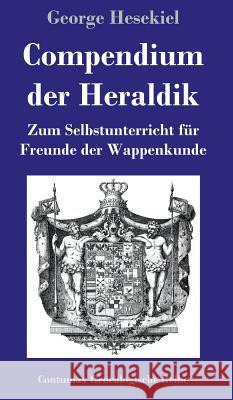 Compendium der Heraldik: Zum Selbstunterricht für Freunde der Wappenkunde George Hesekiel 9783843071161 Hofenberg - książka