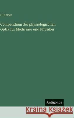 Compendium der physiologischen Optik f?r Mediciner und Physiker H. Kaiser 9783386407236 Antigonos Verlag - książka