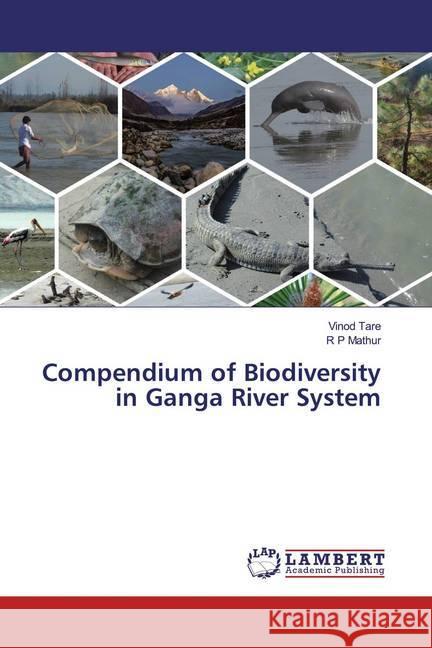 Compendium of Biodiversity in Ganga River System Tare, Vinod; Mathur, R P 9786139923403 LAP Lambert Academic Publishing - książka