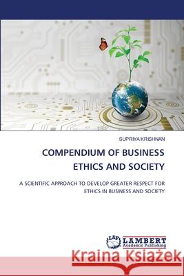 COMPENDIUM OF BUSINESS ETHICS AND SOCIETY Krishnan, Supriya 9786208440558 LAP Lambert Academic Publishing - książka