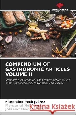Compendium of Gastronomic Articles Volume II Florentino Pec Monserrat Hoi Jossafat Cha 9786205618141 Our Knowledge Publishing - książka