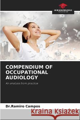 Compendium of Occupational Audiology Dr Ramiro Campos   9786206070412 Our Knowledge Publishing - książka