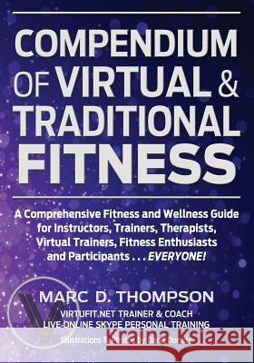Compendium of Virtual & Traditional Fitness: Comprehensive Fitness and Wellness Guide for Virtual and Traditional Health Marc D. Thompson Dana Donaty Dana Donaty 9780990807407 Virtufit Press - książka