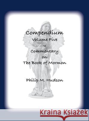 Compendium Volume Five: to Commentary on The Book of Mormon Philip M. Hudson 9781957077765 Philip M Hudson - książka