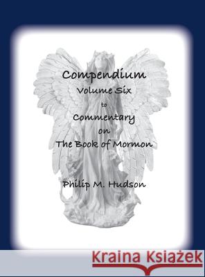 Compendium Volume Six: to Commentary on The Book of Mormon Philip M. Hudson 9781957077789 Philip M Hudson - książka