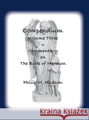 Compendium Volume Three: to Commentary on The Book of Mormon Philip M. Hudson 9781957077758 Philip M Hudson - książka