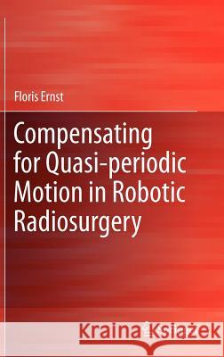 Compensating for Quasi-Periodic Motion in Robotic Radiosurgery Ernst, Floris 9781461419112 Springer - książka