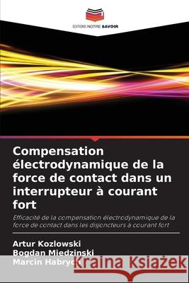 Compensation électrodynamique de la force de contact dans un interrupteur à courant fort Kozlowski, Artur, Miedzinski, Bogdan, Habrych, Marcin 9786209205200 Editions Notre Savoir - książka
