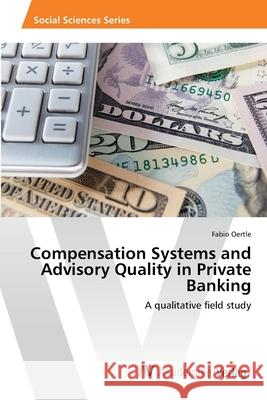 Compensation Systems and Advisory Quality in Private Banking Oertle Fabio 9783639473438 AV Akademikerverlag - książka