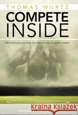 Compete Inside: 100 Reflections to Help You Become the Complete Athlete Thomas Wurtz 9781490868400 WestBow Press - książka