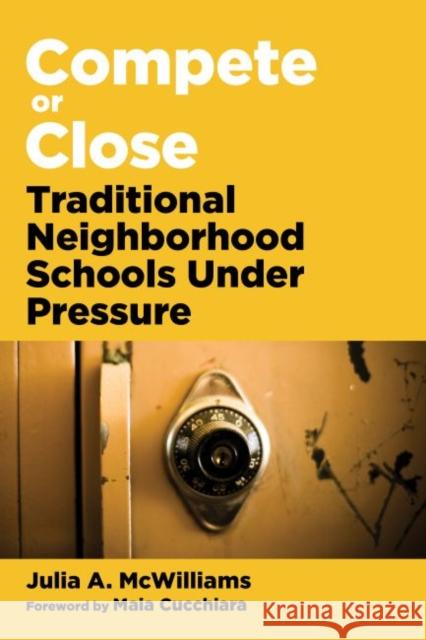 Compete or Close: Traditional Neighborhood Schools Under Pressure Julia A. McWilliams Maia Cucchiara 9781682533123 Harvard Education PR - książka